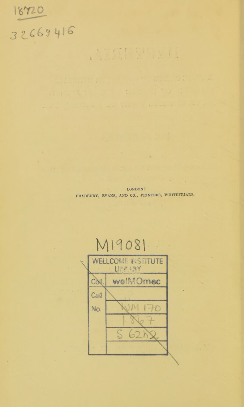 LONDON: BRADBURy, EVANP, AND CO., PRINTERS, 'VVHITEFRTARS. WELLCCCjr- 4^'SriTUTE w^lT'i'Omec C;.<2 __ Mo. \)M no 1 Hi- S \ \