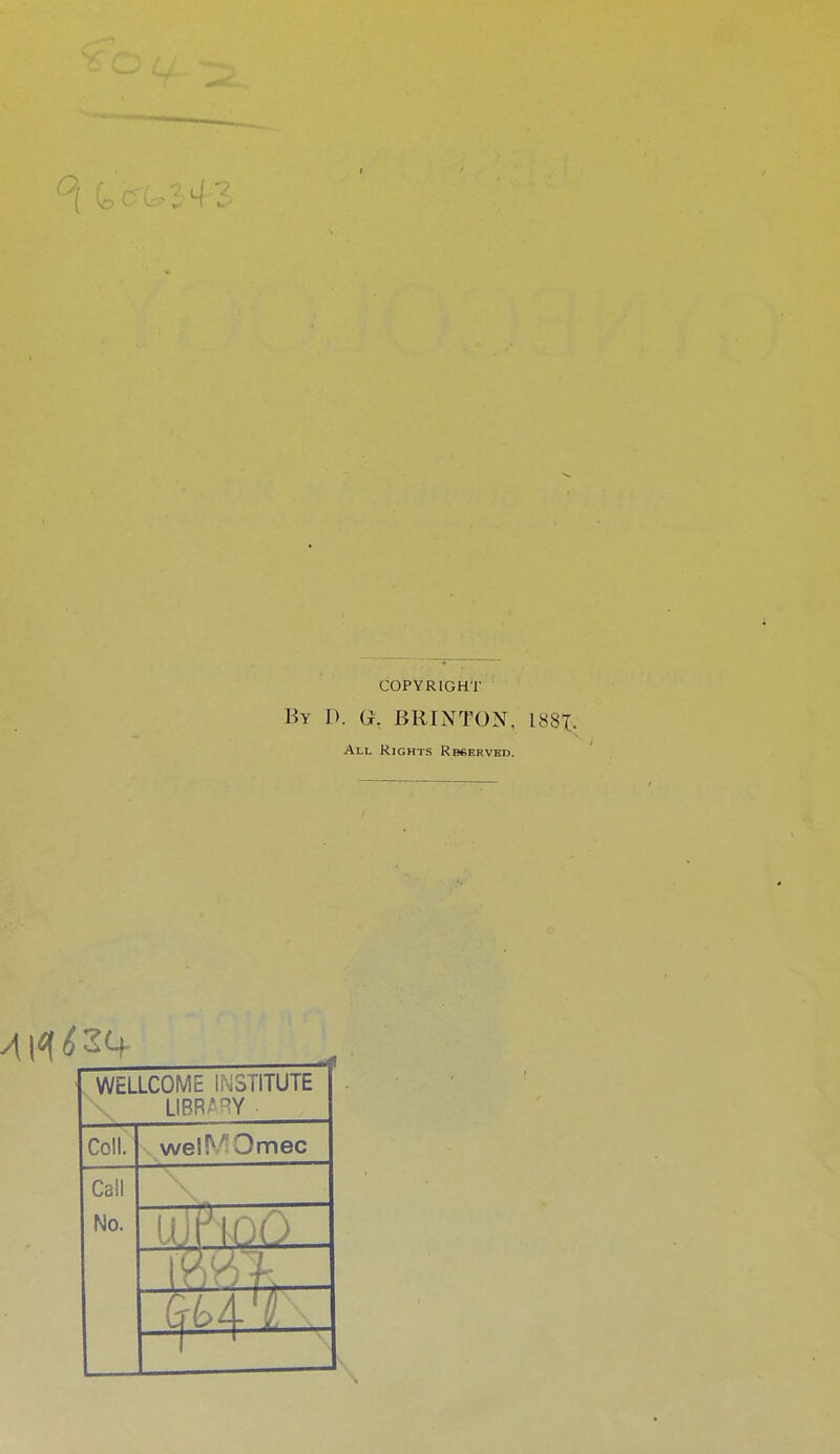 COPYRIGHT By D. G. BRINTON, 18 All Rights Rbserved. WELLCOME INSTITUTE LIBRARY • Coll. we!fif3mec Call No.