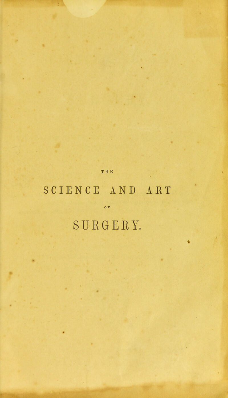 THE SCIENCE AND AET or SUEGERY.