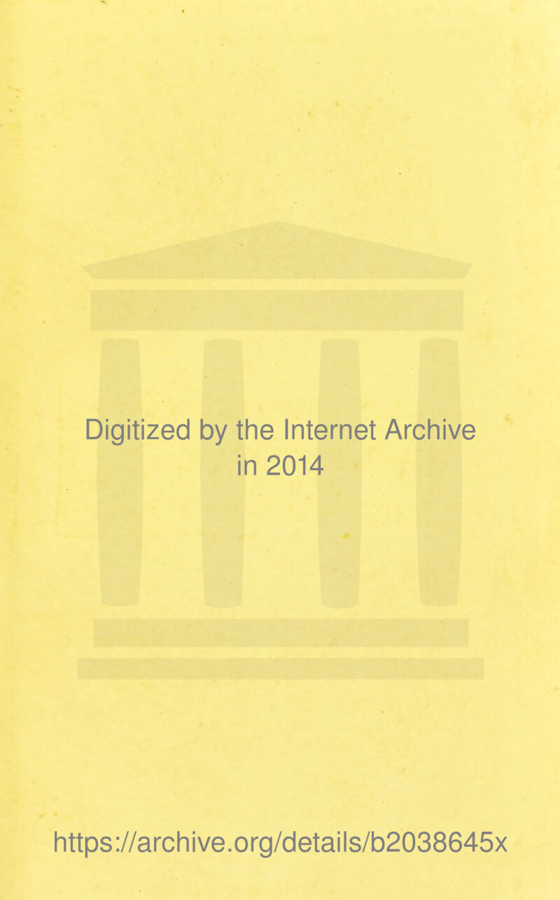 Digitized by the Internet Archive in 2014 https://archive.org/details/b2038645x