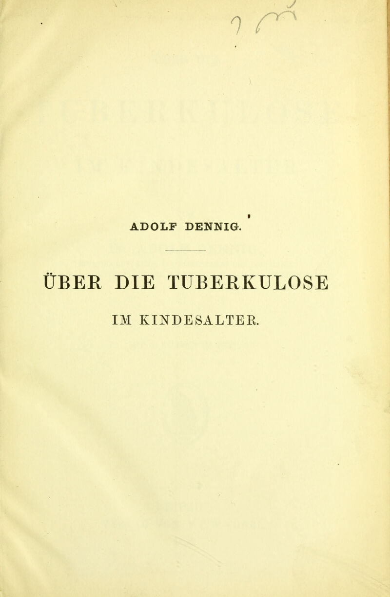 9 ADOLF DENNIG. ÜBER DIE TUBERKULOSE IM KINDESALTBR.