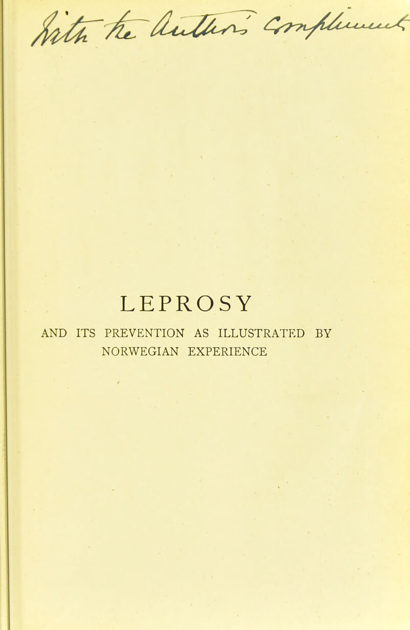 LEPROSY AND ITS PREVENTION AS ILLUSTRATED BY NORWEGIAN EXPERIENCE