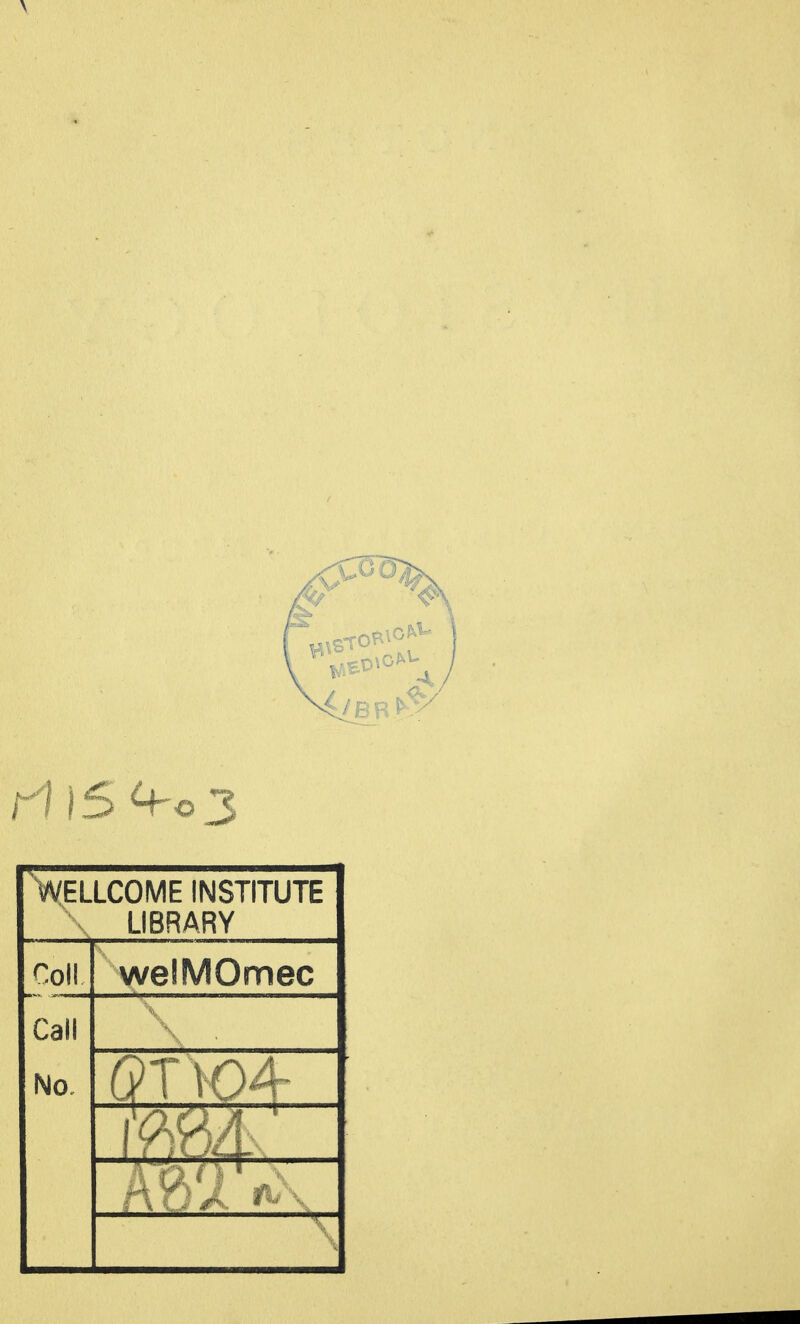 r1 IS ^c3 Wellcome institute LIBRARY Coll welMOmec Call No, (9T104- \