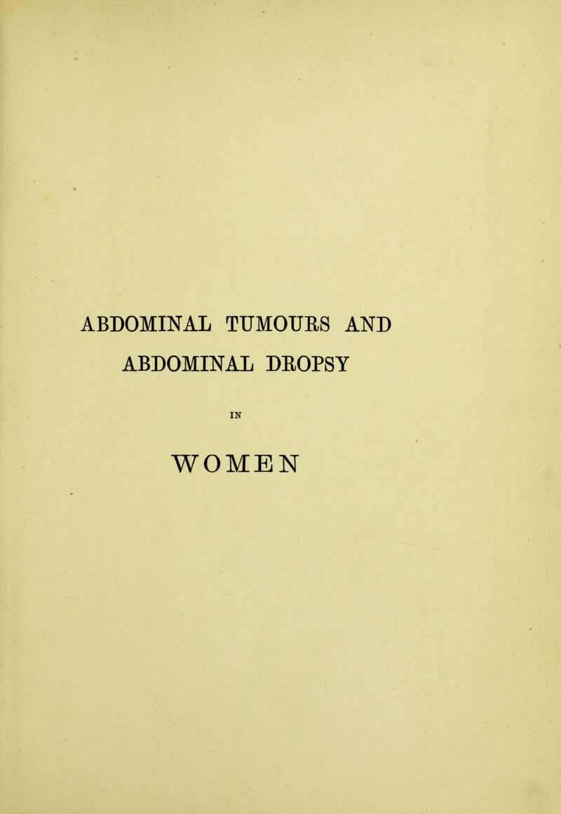 ABDOMINAL TUMOURS AND ABDOMINAL DROPSY IN WOMEN