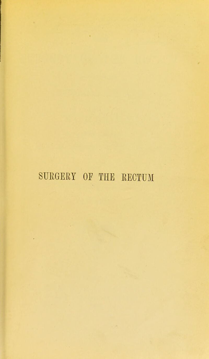 SURGERY OF THE RECTUM