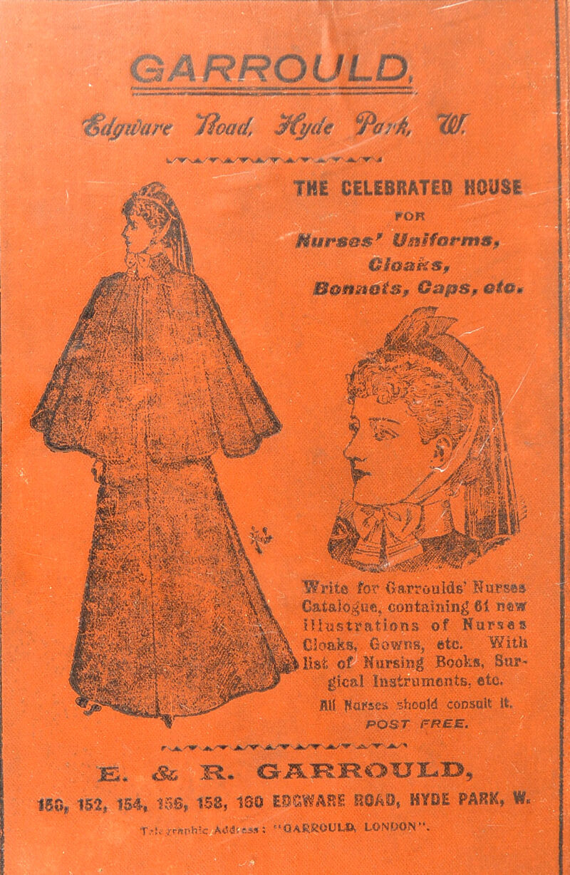 RROULD, 'SdpWart Mad, Myik 9arA, W. THE CElEBRATEd HOUSE ..■X i Write far Oa.rrouids' Kui^sea Catatogu?!, coKtahiin^^ 611 R^'flf iUustratlons of Kursas Cic^aks, Oowns, etc. With list, of Hursing Books, Sur- gical biatrumonts, etc. mi }tavssA shoold consait it. POST FREE. J-r*.* ^^Jt-».oK-4>.A*. ISOk -im, 154. tS8, ISO ESOTAKK KOAU, HYDE PARK, W.