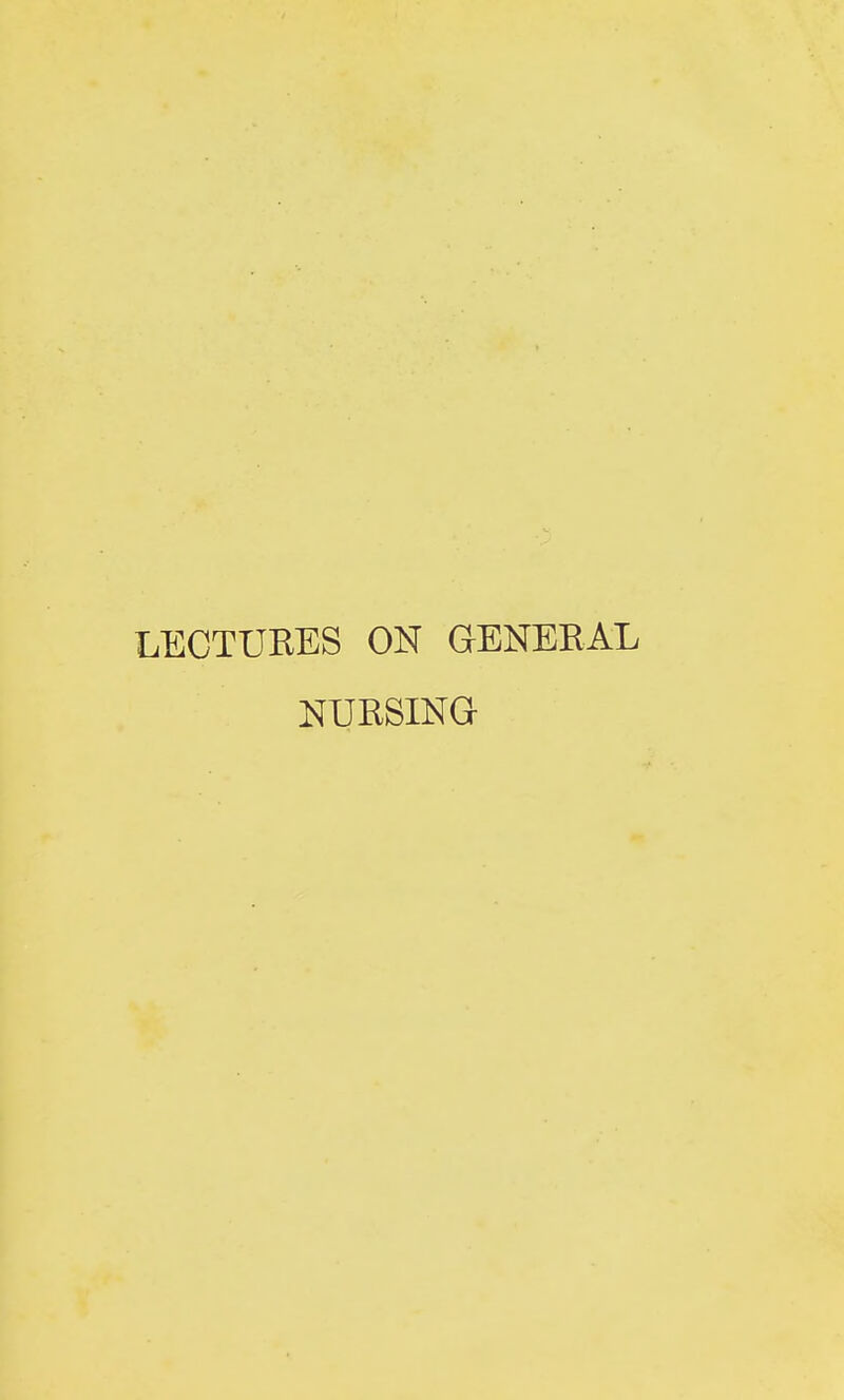 LECTURES ON GENERAL NURSING