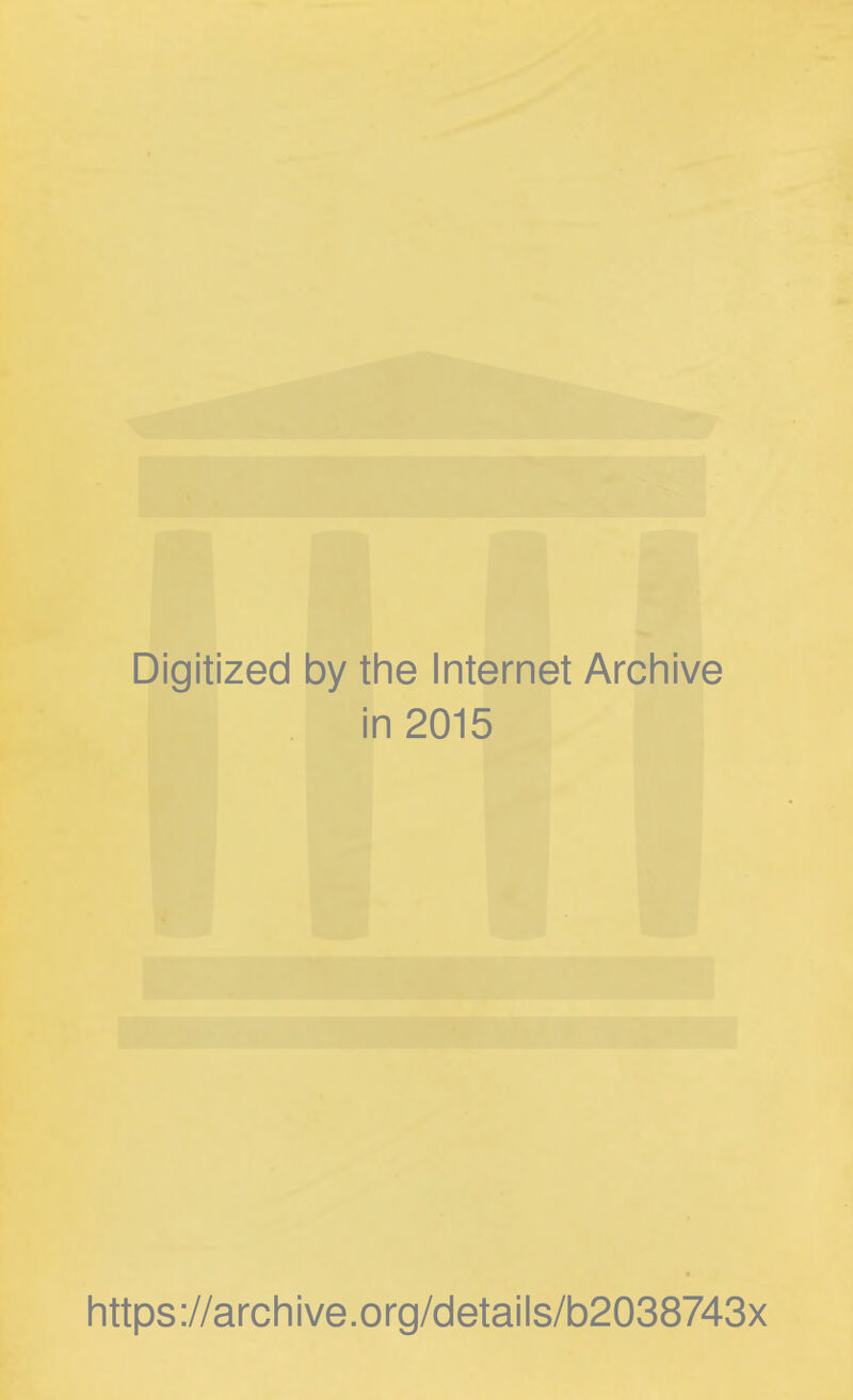 Digitized by the Internet Archive in 2015 https://archive.org/details/b2038743x