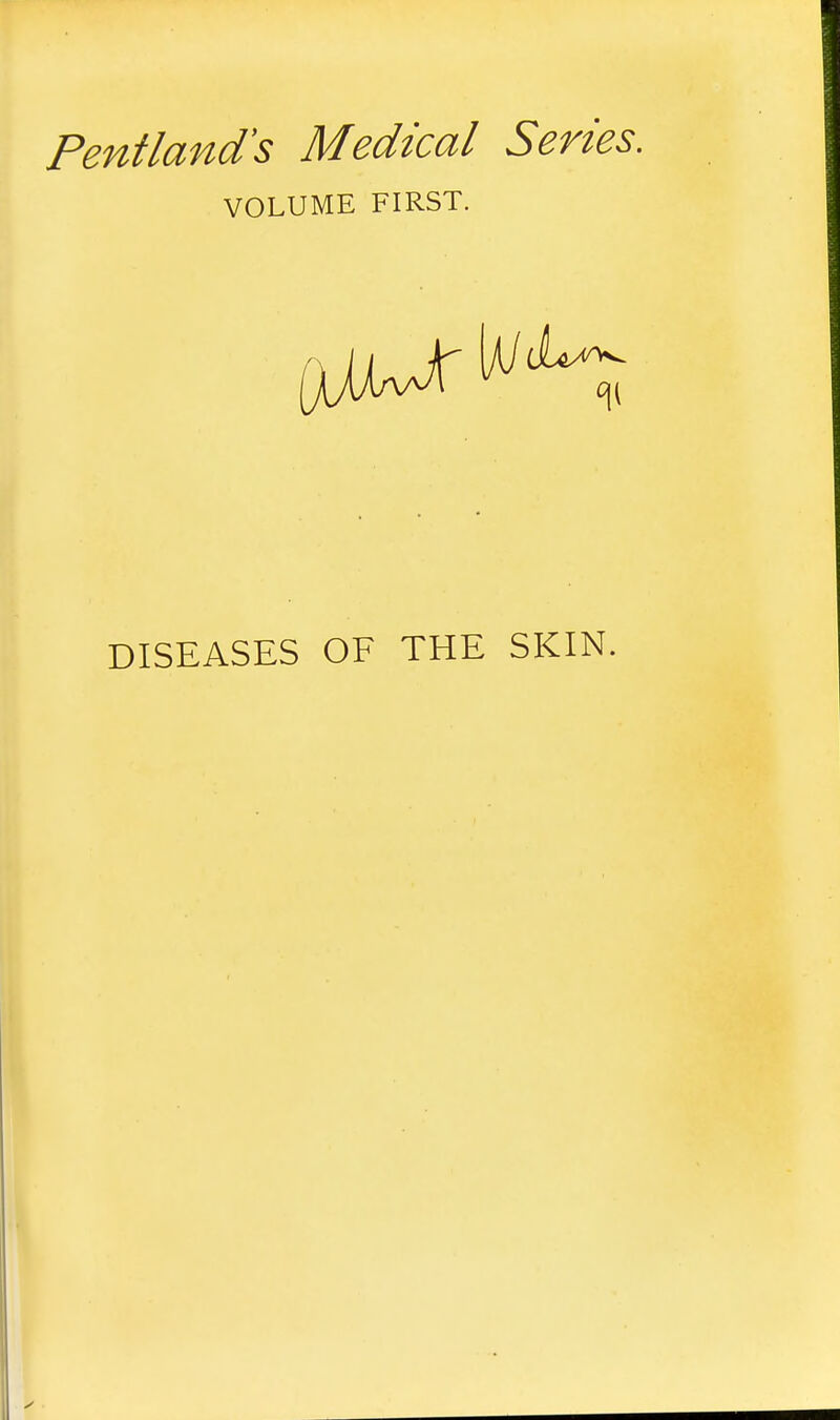 Pentland's Medical Series. VOLUME FIRST. DISEASES OF THE SKIN.