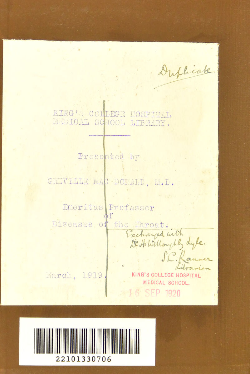 Kim''J coj Presentod. b v GiCVlLLE kA Enc3ritiis Diseases o :;Iar cl: Fa-ofesscr tliG Xliroat. _ .919 J KING'3 COLLEGE HOSPITAL MEDICAL SCHOOL. 22101330706