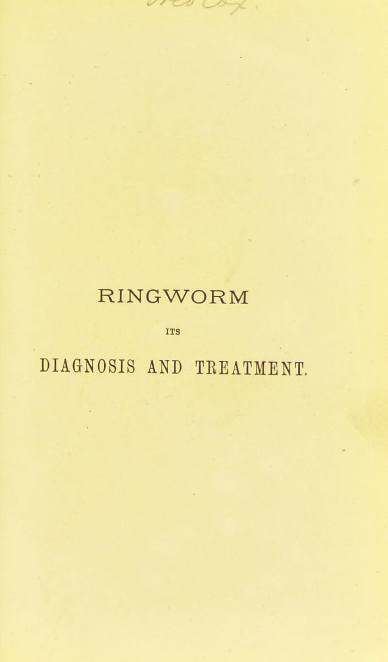 RINGWORM IIS DIAGNOSIS AND TREATMENT.