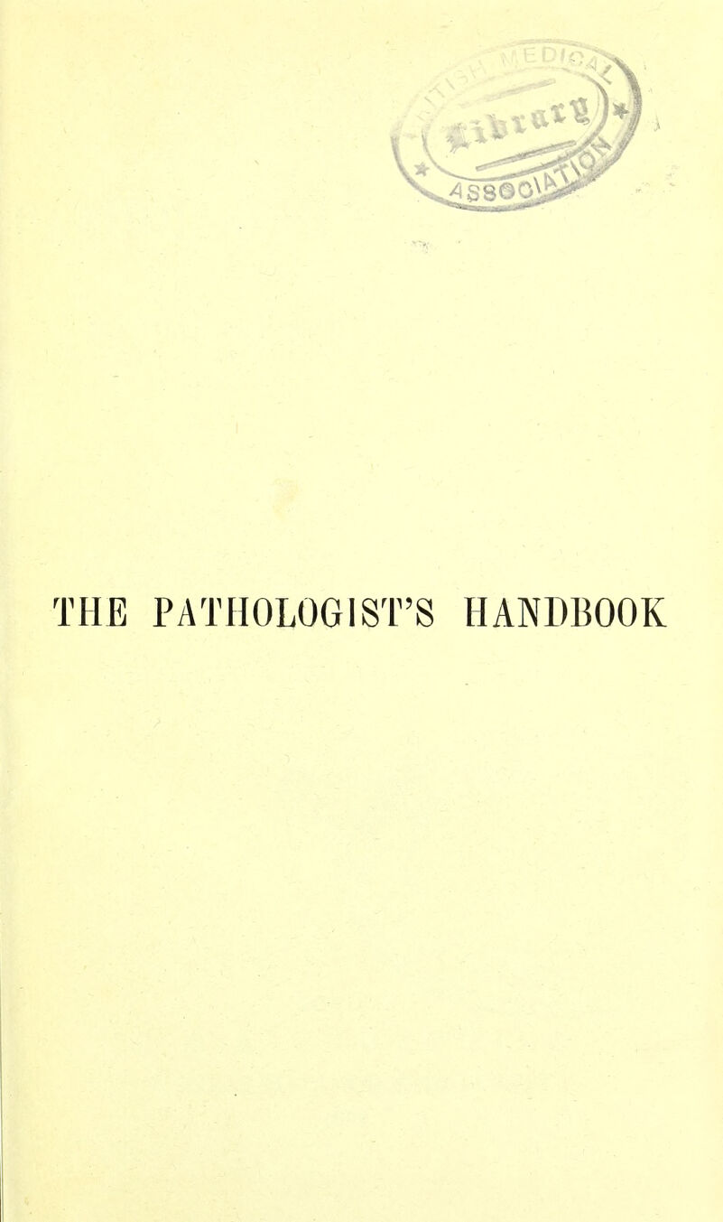 THE PATHOLOGIST'S HANDBOOK