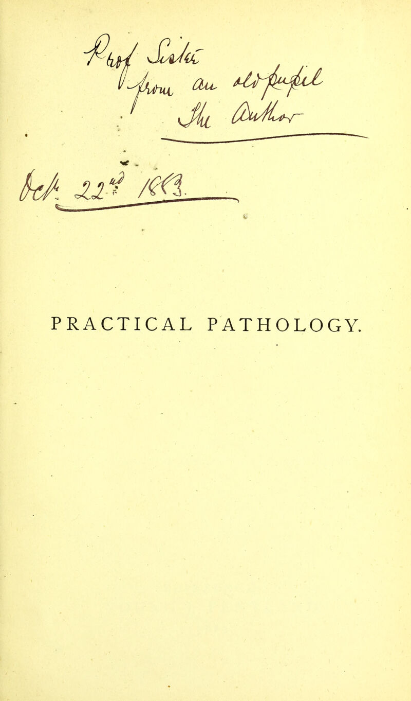 PRACTICAL PATHOLOGY.