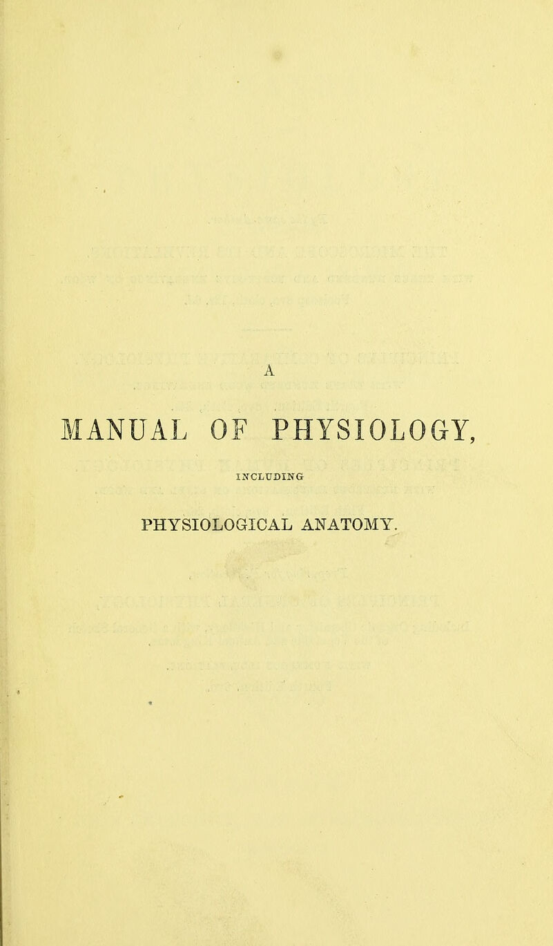 MANUAL OF PHYSIOLOGY, INCLUDING PHYSIOLOGICAL ANATOMY.