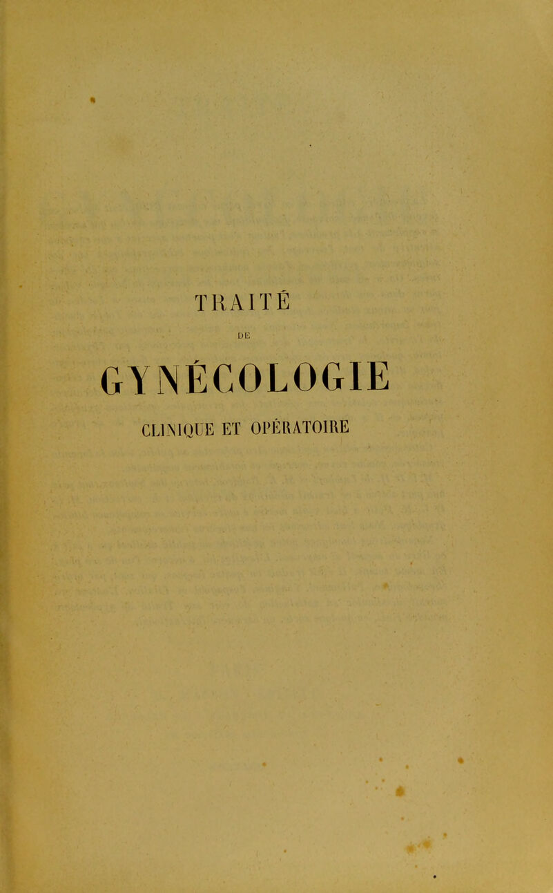 TRAITÉ DE GYNÉCOLOGIE CLINIQUE ET OPÉRATOIRE *