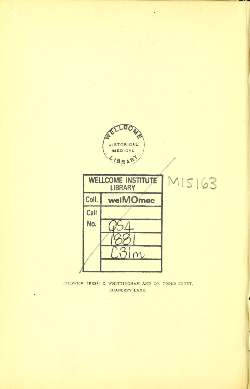 WELLCOME INSTITUTE LIBRARY Coll. welMOmec Call No. QS4- chiswick press: C. WHITTINGHAM AND CO. TOOKS COURT, CHANCERY LANE.