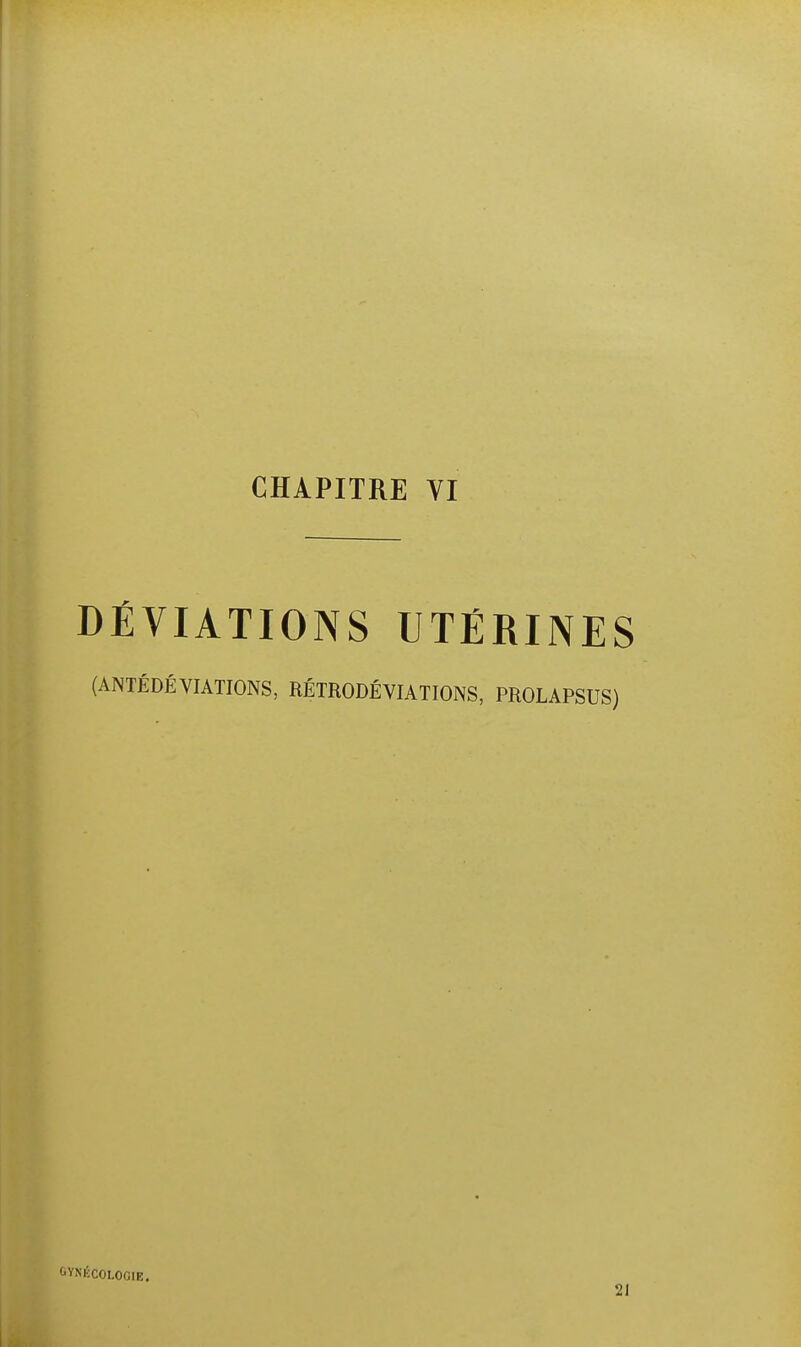 CHAPITRE VI DÉVIATIONS UTÉRINES (ANTÉDÉVIATIONS, RÉTRODÉVIATIONS, PROLAPSUS) °VNKCOLOGIE.