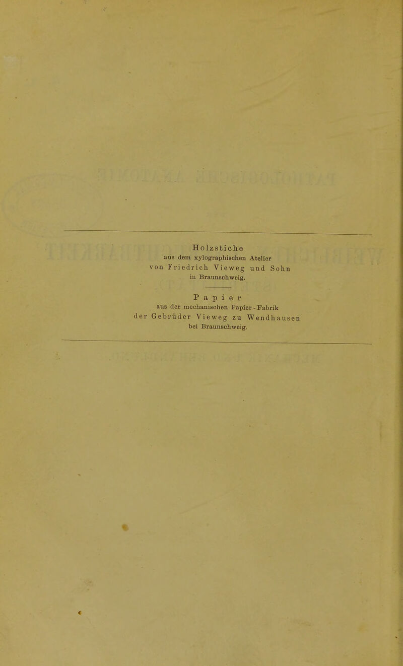 Holzstiche aus dem xylographischen Atelier von Friedrich Vieweg und Sohn iu Braunschweig. Papier aus der raechanisehen Papier - Fabrik der Gebrüder Vieweg zu Wendhausen bei BraujiBohweig.