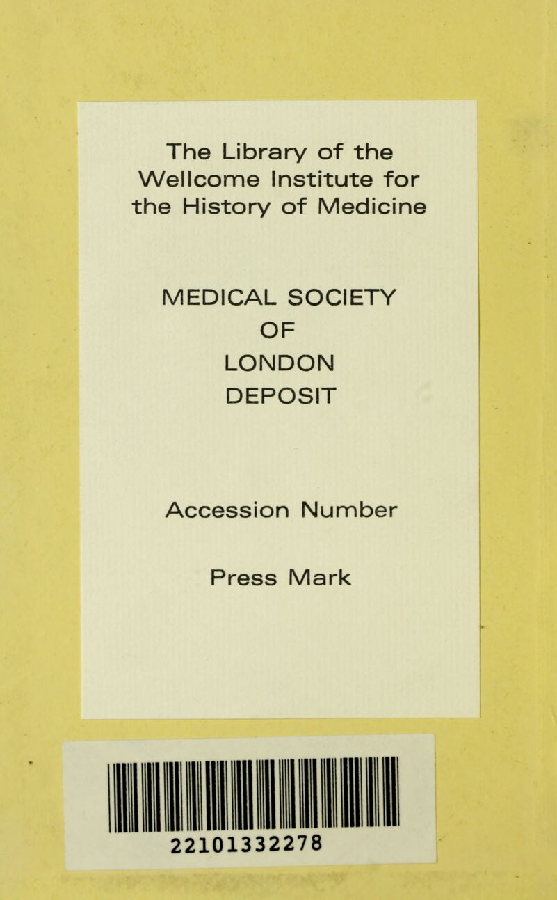The Library of the Wellcome Institute for the History of Medicine MEDICAL SOCIETY OF LONDON DEPOSIT Accession Number Press Mark