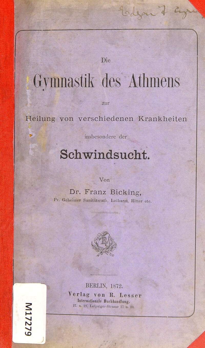 - Die Gymnastik des Athmens zur Heilung von verschiedenen Krankheiten insbesondere der Schwindsucht. Von Dr. Franz Bicking, Pr. Geheimer Sanitiitsiatli, Leibarzt, Ritter etc. BERLIN, 1872. Verlag von lt. Lesser liitcriiadütiiilc Uucbhaiidliiiig. 27. u. 28, Lcipziger-SlraBBO 27 u. 28.