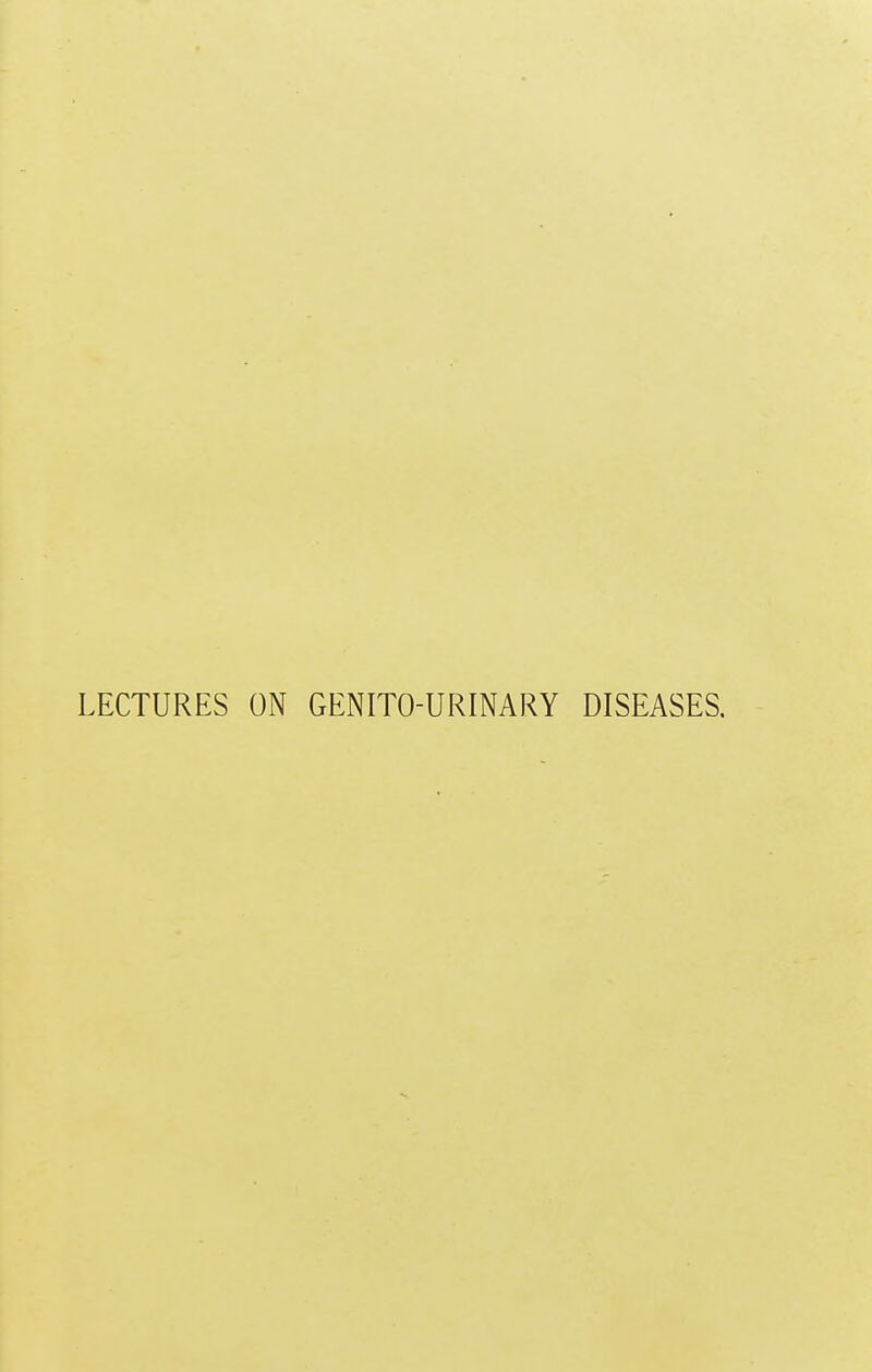 LECTURES ON GENITOURINARY DISEASES.