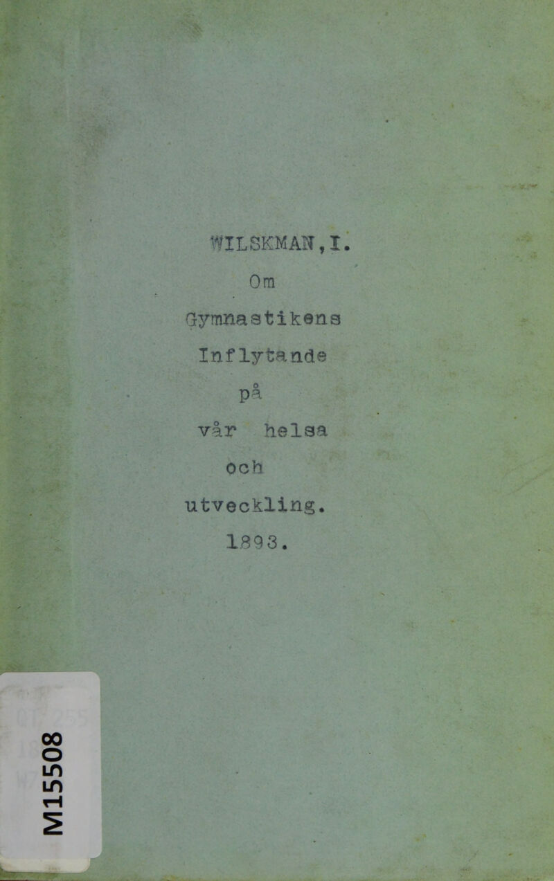 WILSKMAN,!. ömy; V (0. Gymnastikens Inflytande på vår helaa octi utveckling. 1893.