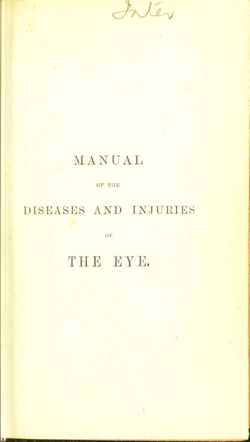 MANUAL OF THE DISEASES AND INJURIES OP THE EYE.