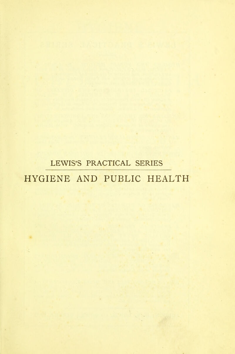 LEWIS'S PRACTICAL SERIES HYGIENE AND PUBLIC HEALTH