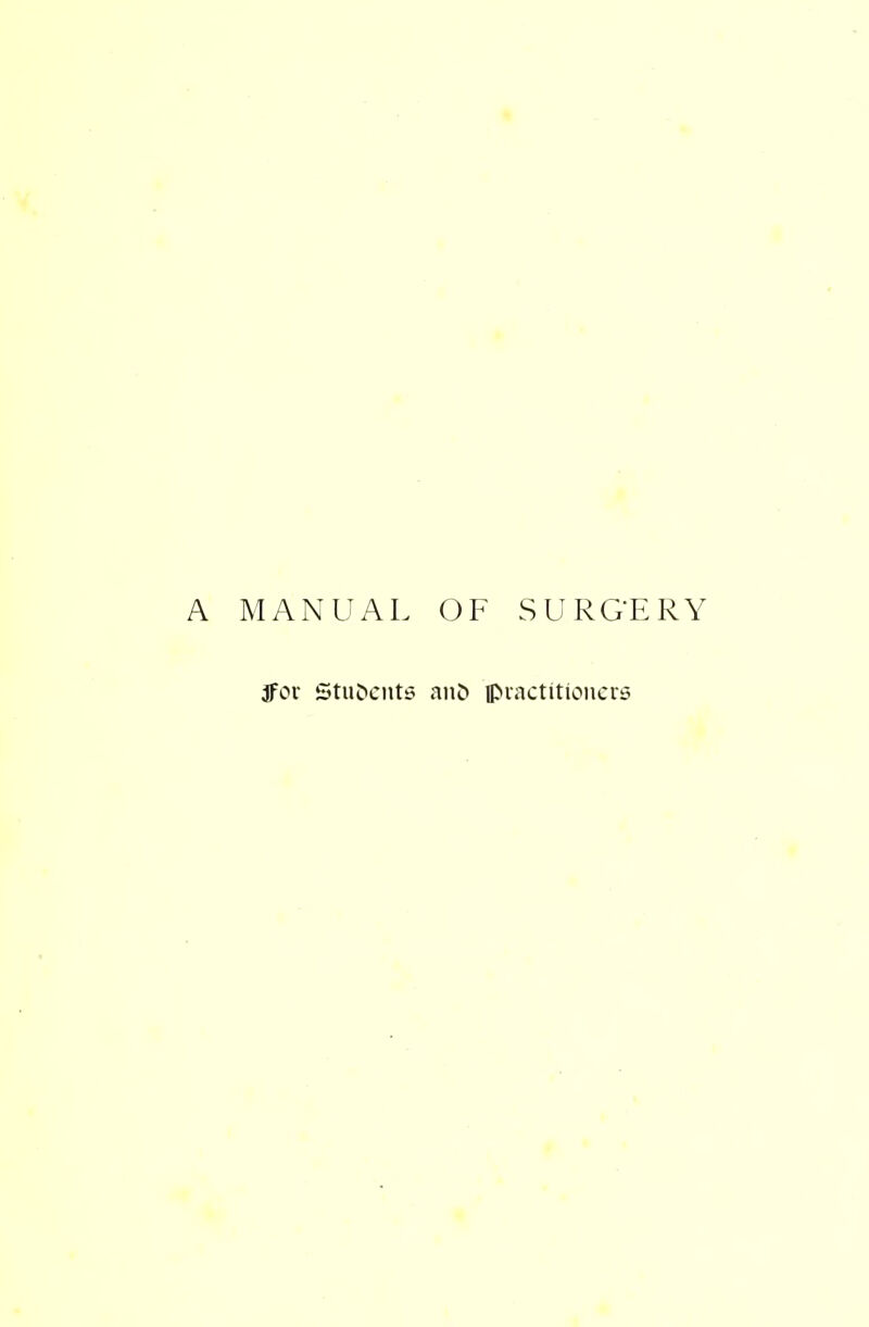 MANUAL OF SURGERY jfor stubents and [practitioners