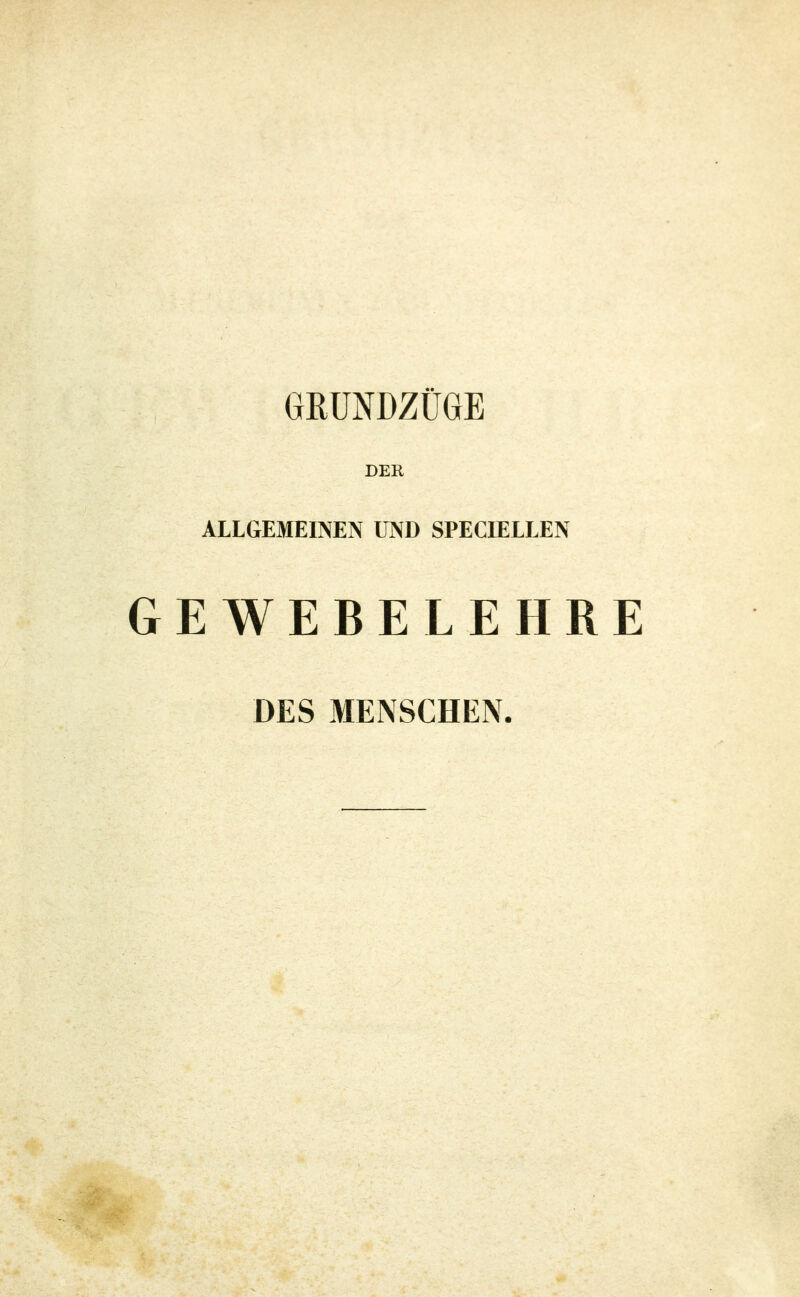 ORÜNDZÜGE DER ALLGEMEINEN UND SPECIELLEN GEWEBELEHRE DES MENSCHEN.