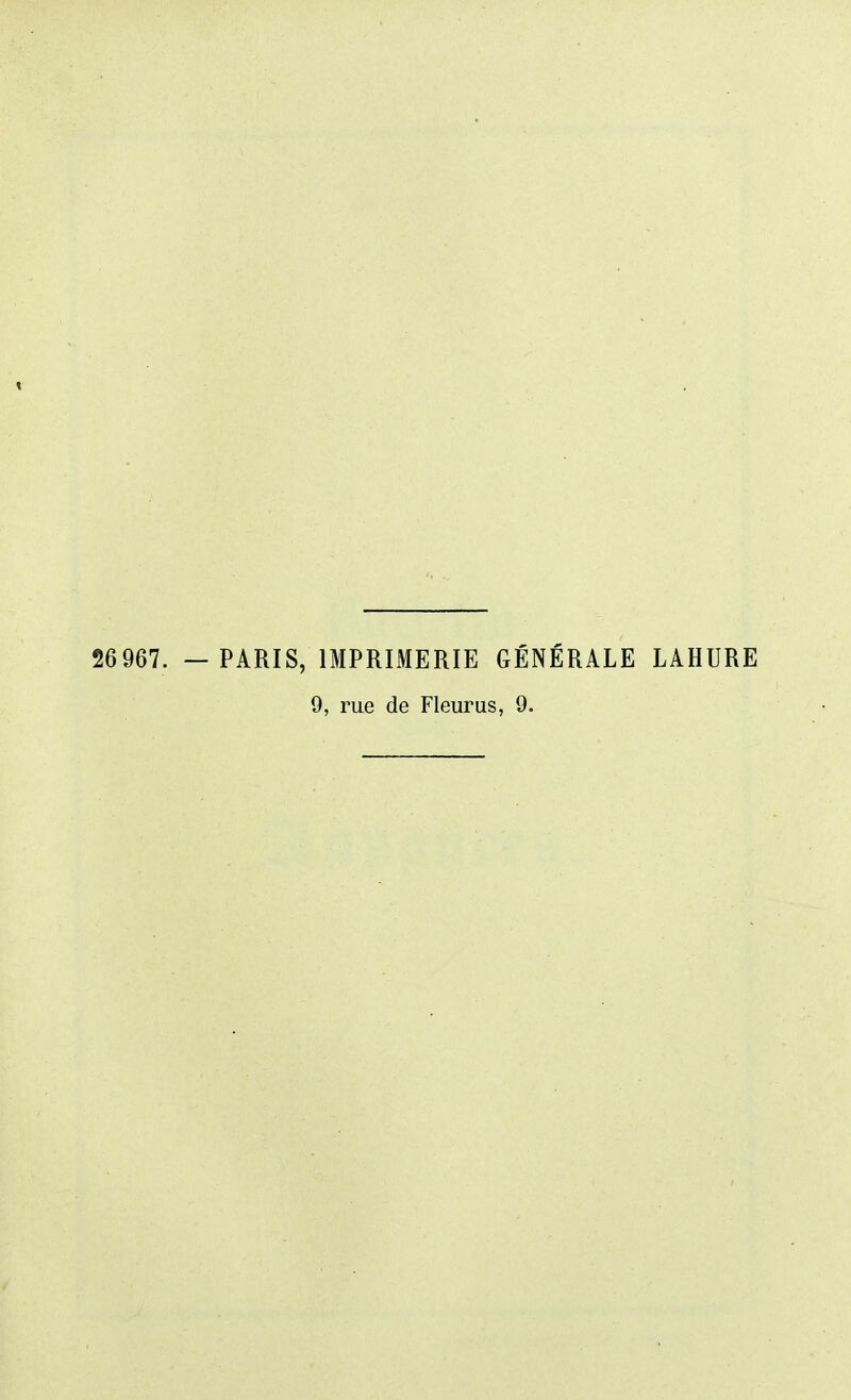 26967. - PARIS, IMPRIMERIE GÉNÉRALE LAHURE 9, rue de Fleurus, 9.