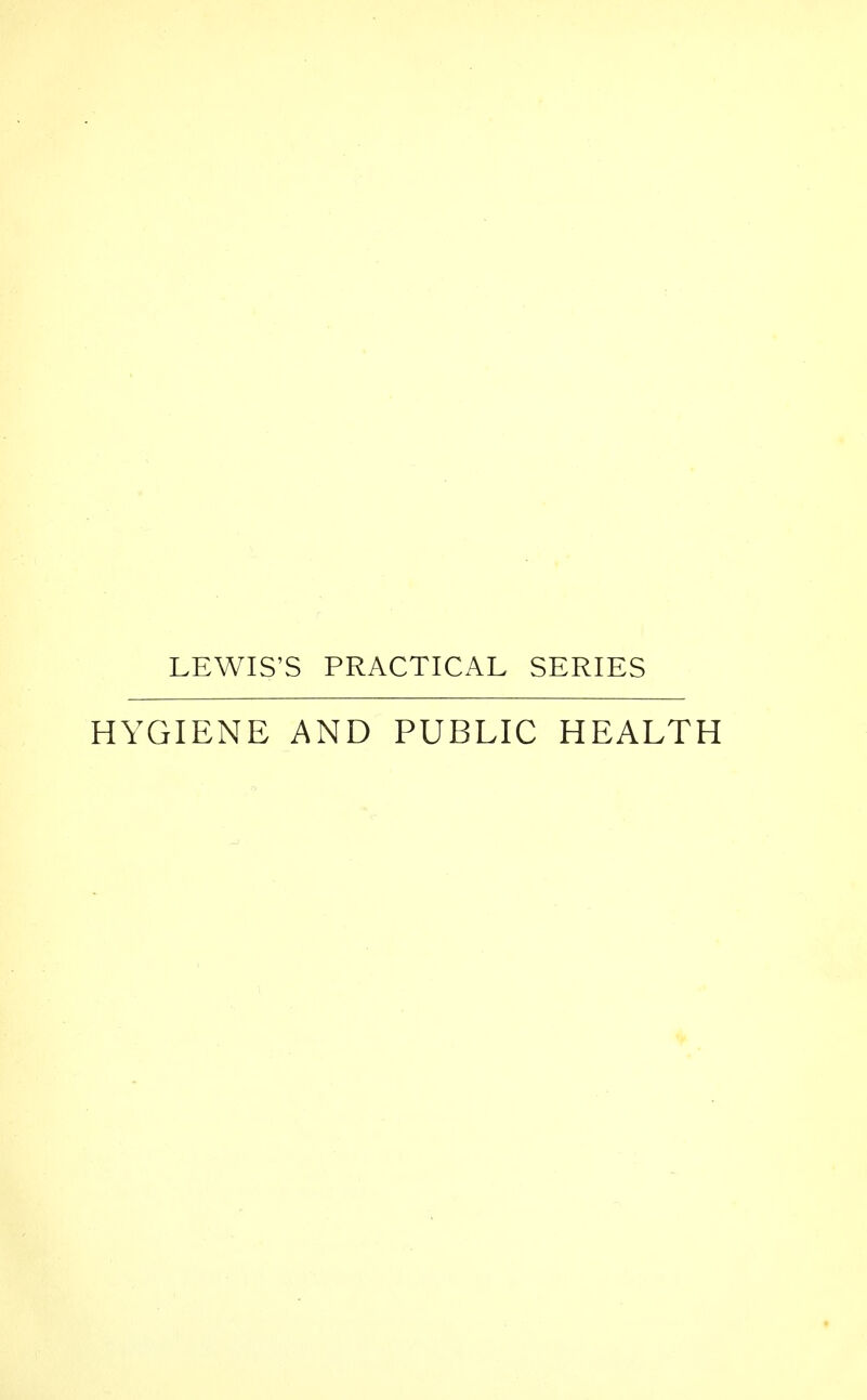 LEWIS'S PRACTICAL SERIES HYGIENE AND PUBLIC HEALTH