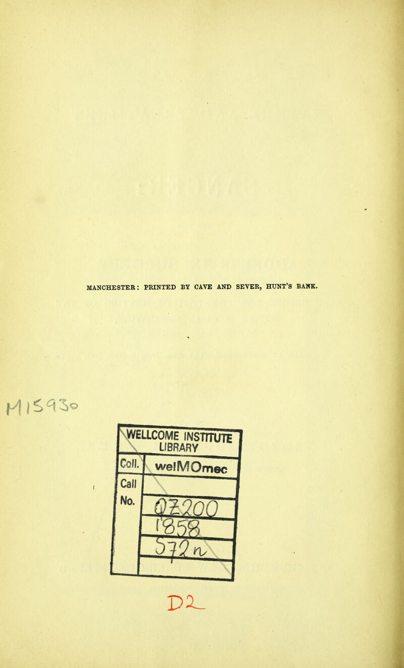 manchestek: printed by cave and sever, hunt's bank. WfcLLCOME INSTITUTE LIBRARY Coll. welfVIOmec Call No.