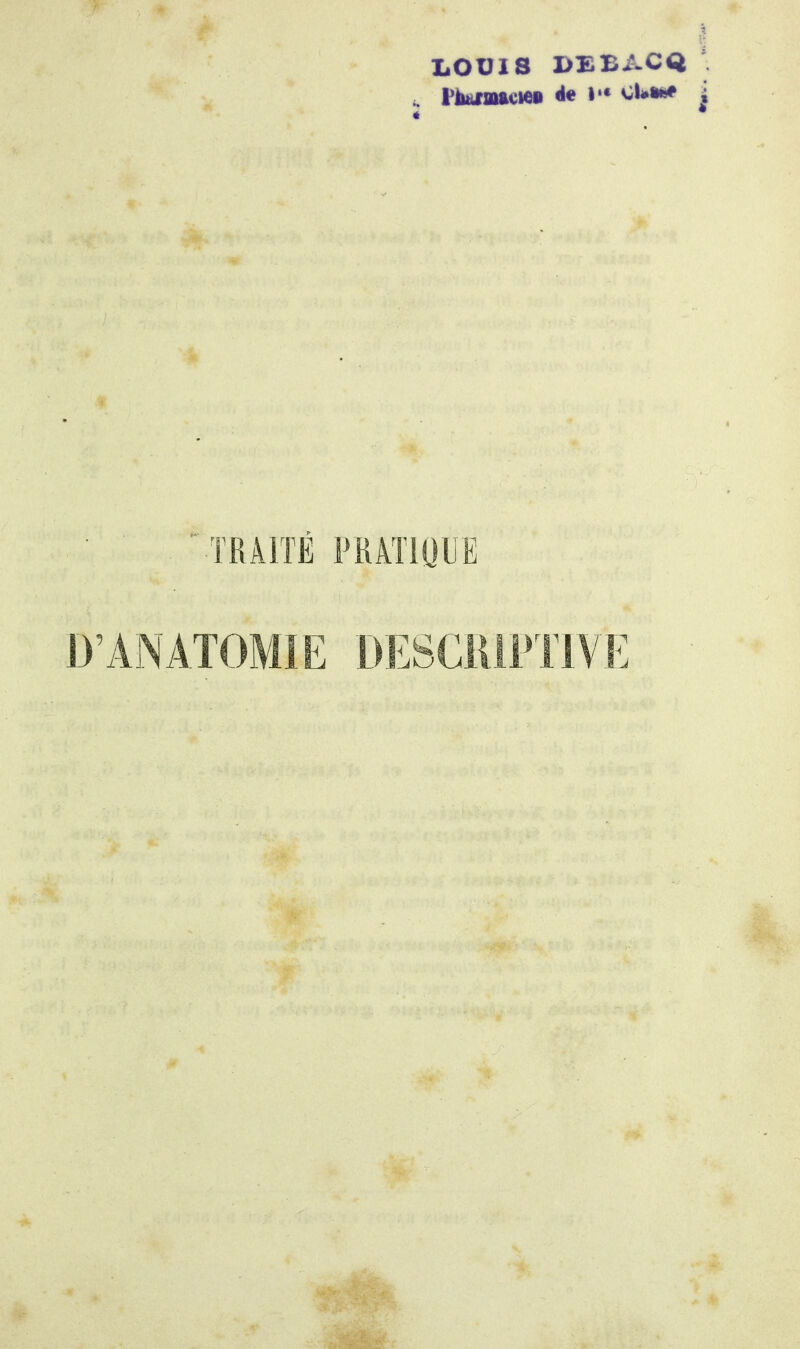 LOUIS DEBACQ A * TBÂITË PRÂTIQUË D'ANATOMIE DESCillPilVE