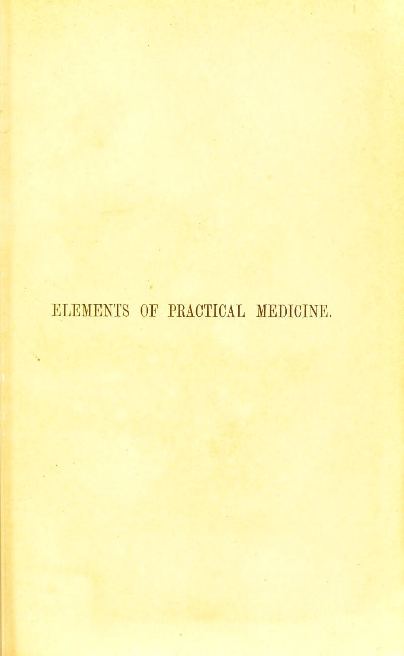 ELEMENTS OF PEACTICAL MEDICINE.