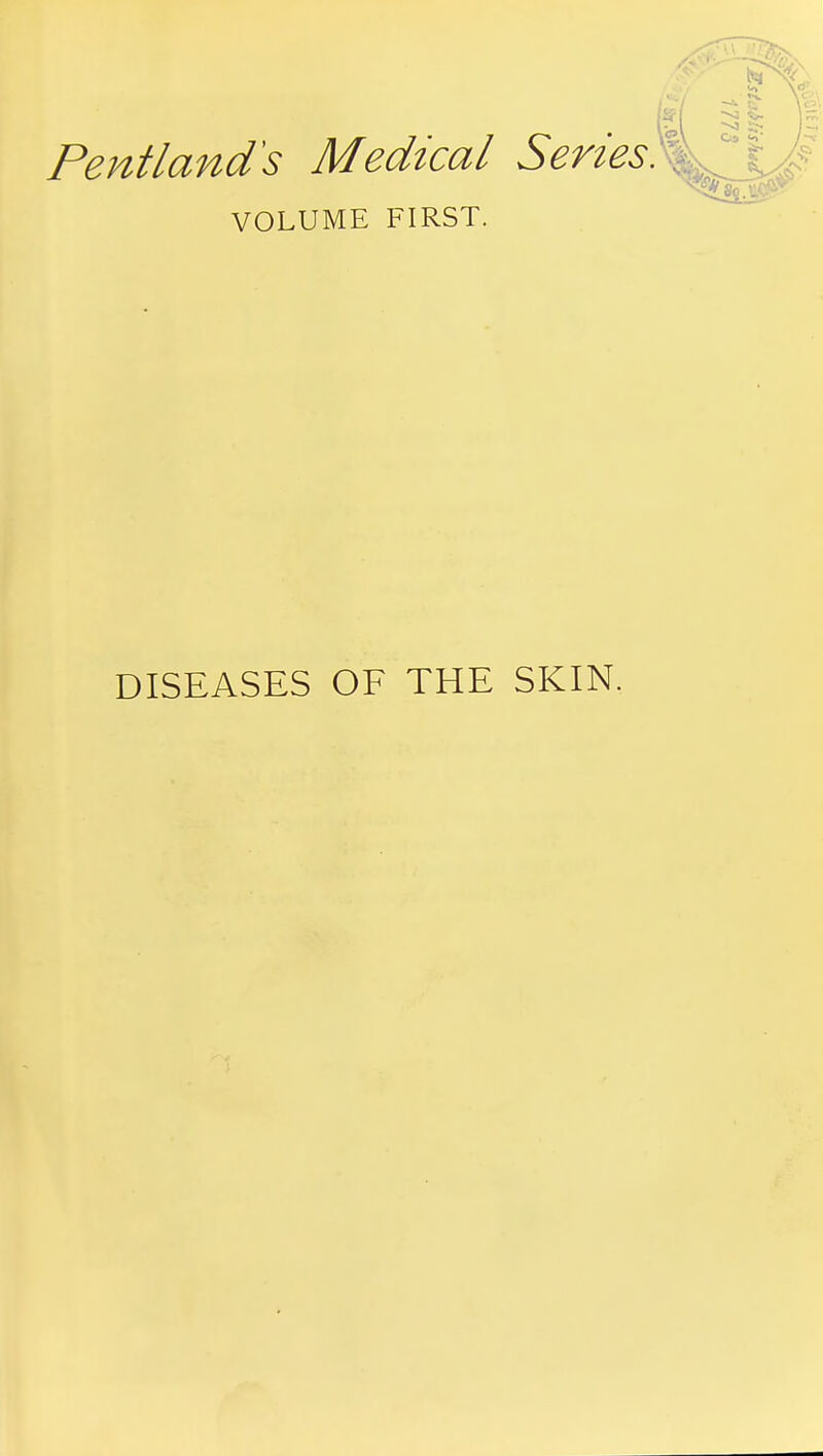 Pent lands Medical Series. VOLUME FIRST. DISEASES OF THE SKIN.