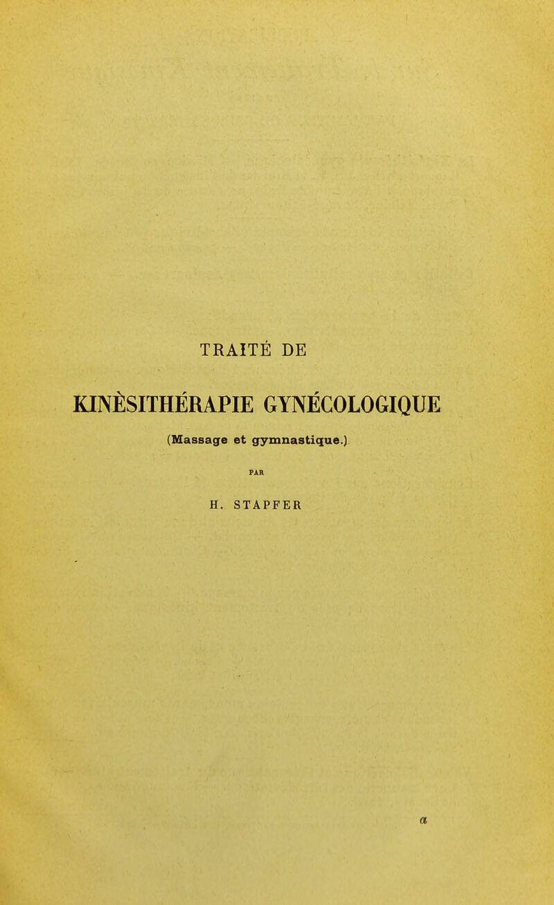 TRAITÉ DE KINÉSITHÉRAPIE GYNÉCOLOGIQUE (Massage et gymnastique.) PAR H. STAPFER a