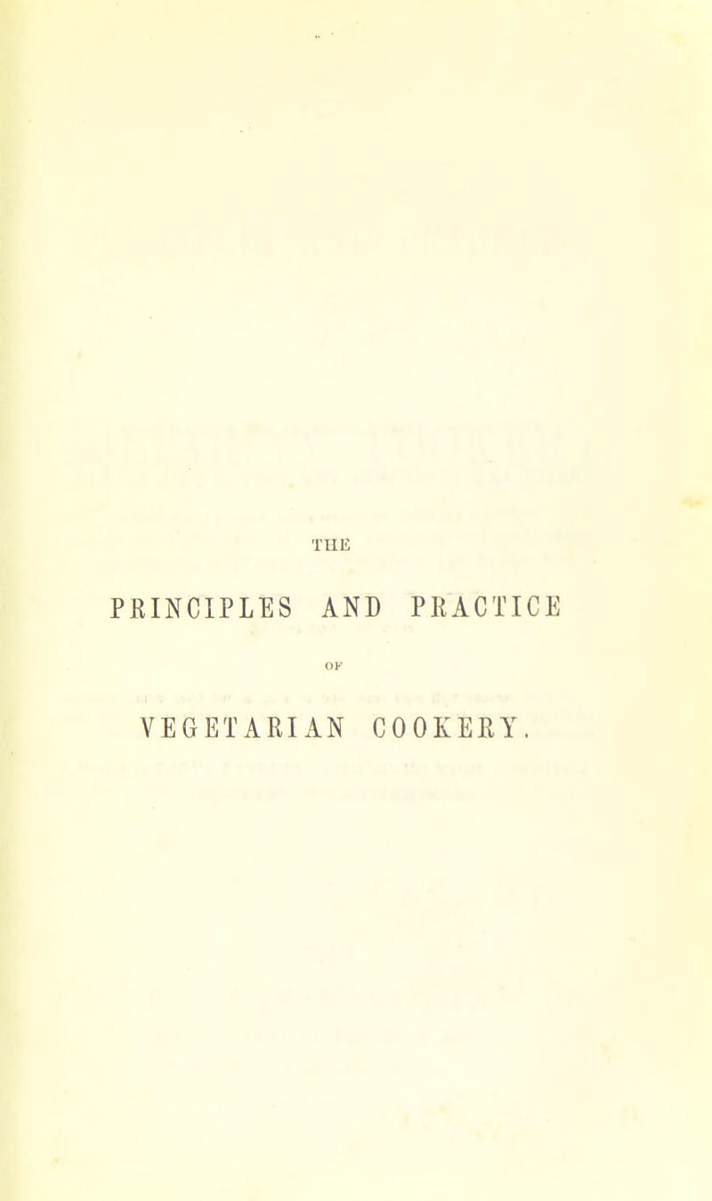 THE PRINCIPLES AND PRACTICE OF VEGETARIAN COOKERY.