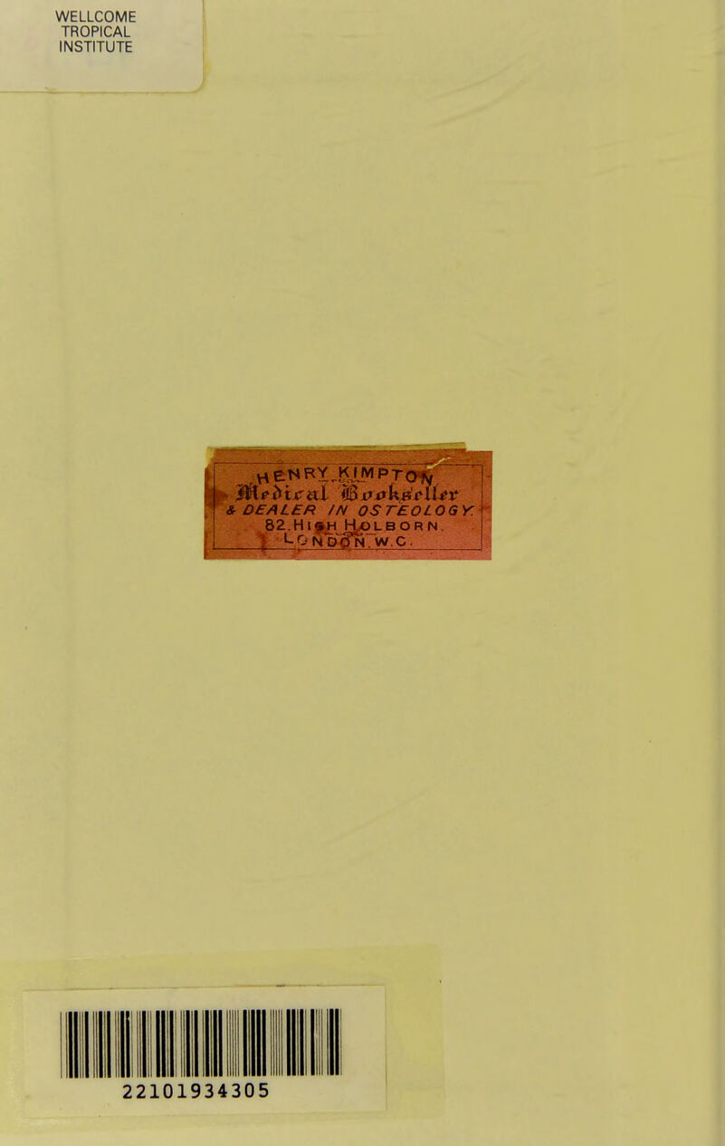 WELLCOME TROPICAL INSTITUTE .'WB>.^, ^i..'-' .i,-^v.'rw.!'-,>^-.'. ';r-.'f-. T— DEALER /N OSTEOLOGY. 82.HI j^H KOLBORN. ] N P^. W.C.