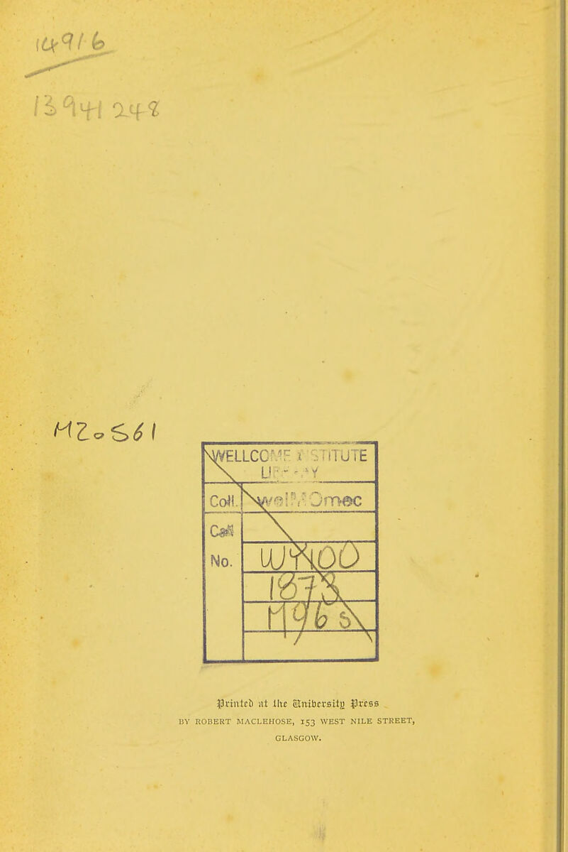 11^^ owl SWELLCC'.'F I SliTUTE Co^l. cm No. 13vintcti lit Ihe cHitibcvsiti) ^Ovcss BY ROBERT MACLEHOSE, 153 WEST NILE STREET, GLASGOW.