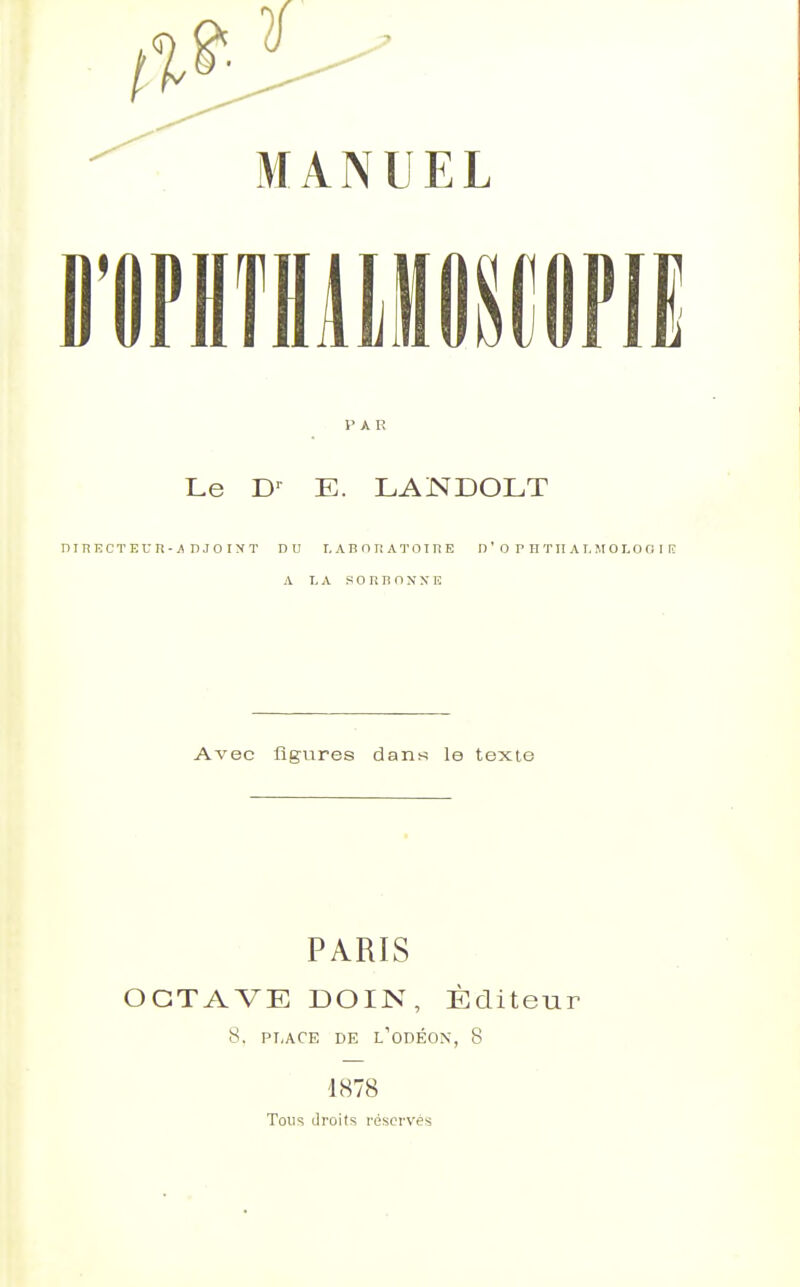 ' ■ MANUEL BlHTHHiflSïflPlI PAR Le D-^ E. LANDOLT niRECTEUn-n.joixT du labotî atoire n'o phtii ai.moi.oo I iî A I, A s o n B n N X K Avec ligures dans le texte PARIS OCTAVE DOIN, Éditeur 8. PT.ACE DE l'oDÉON, 8 1878 Tous droits réservés