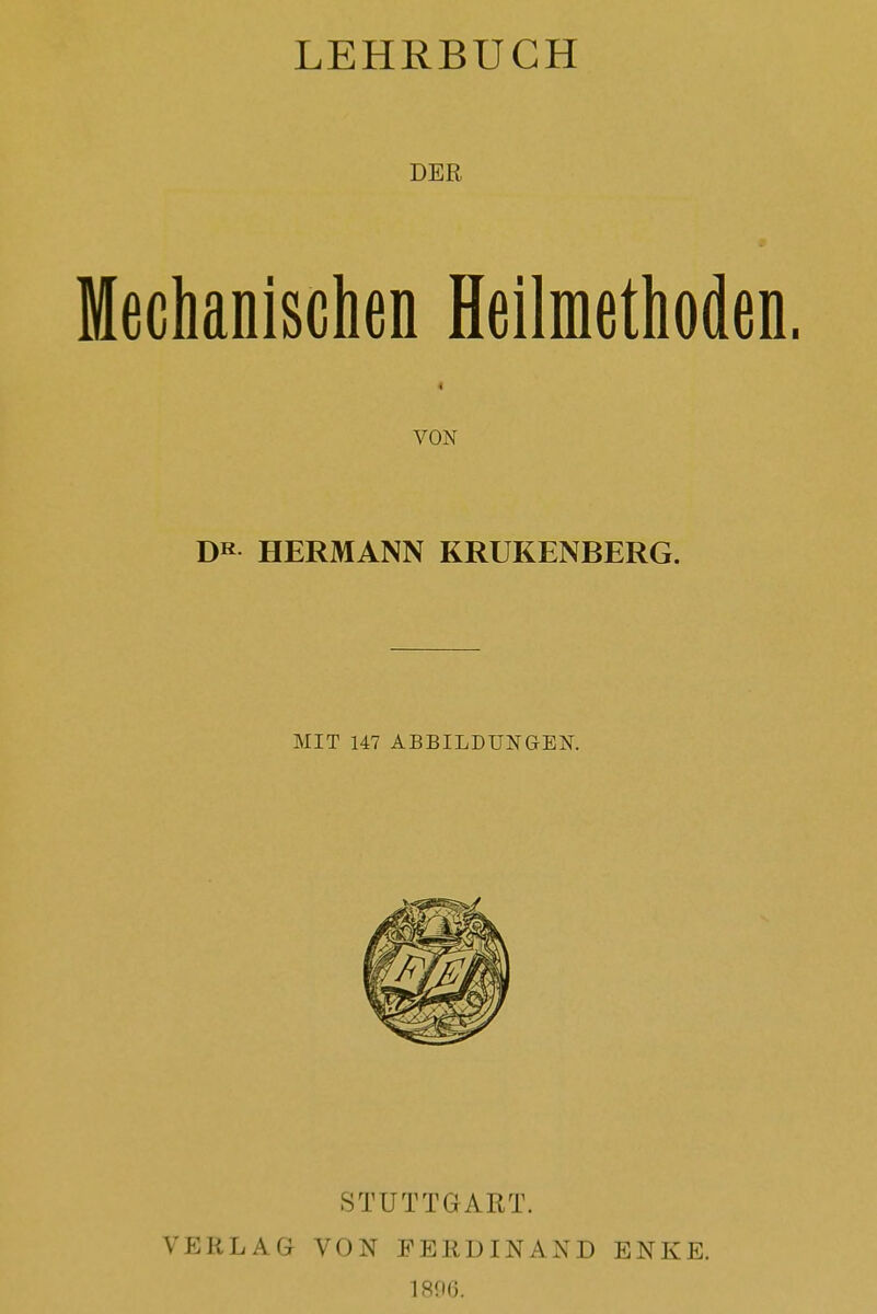 LEHRBUCH DER Mechanischen Heilmethoden. « VON HERMANN KRUKENBERG. MIT 147 ABBILDUNGEN. VERLAG STUTTGART. VON FERDINAND 1896. ENKE.