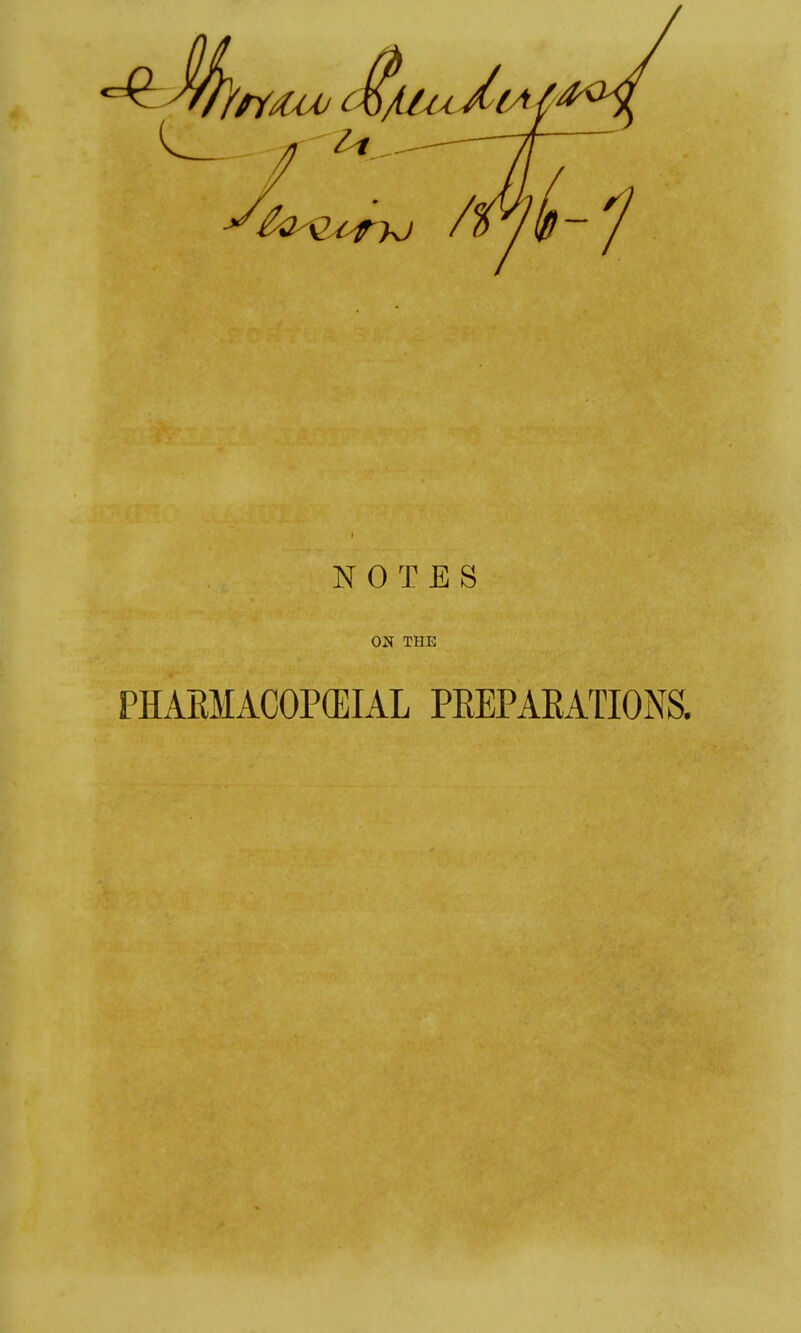 NOTES ON THE PHAKMACOP(EIAL PEEPARATIONS.