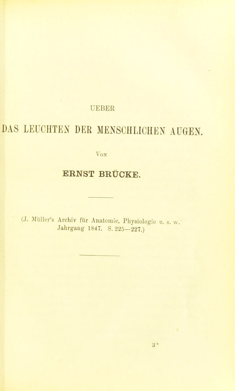 UEBER DAS LEUCHTEN DER MENSCHLICHEN AUGEN. Von ERNST BRÜCKE. (J. Müllcr's Archiv für Anatomie, Physiologie ii. s. Jahrgang 1847. S. 225—227.)