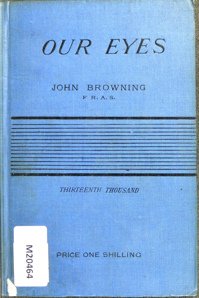 OUR EYES dOHU BROWNING F R, A. S ^ .—^ —4 . . ''■f' THIRTEENTH THOUSAND