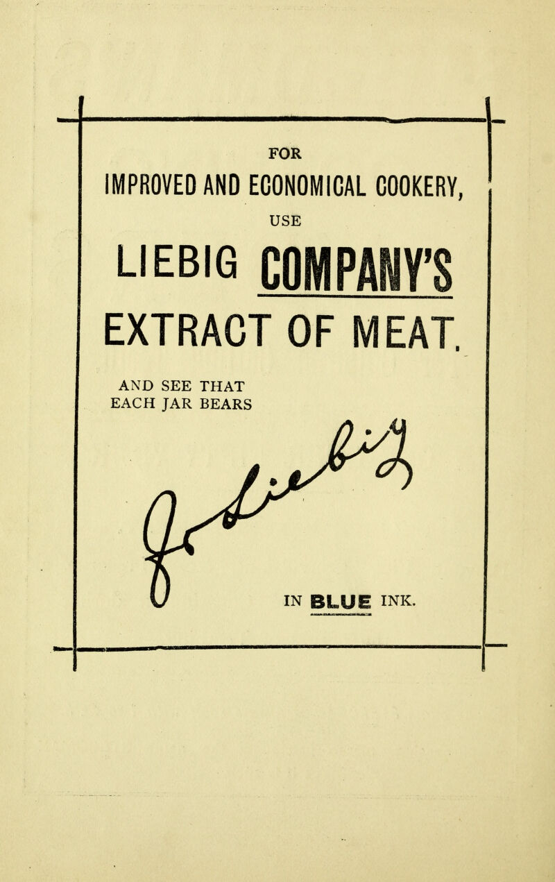 FOR IMPROVED AND ECONOMICAL COOKERY, USE LIEBIG COMPANY'S EXTRACT OF MEAT. AND SEE THAT EACH JAR BEARS