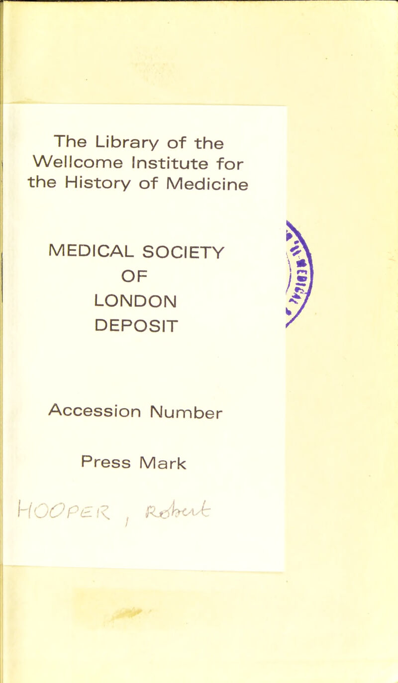 The Library of the Wellcome Institute for the History of Medicine MEDICAL SOCIETY OF LONDON DEPOSIT Accession Number Press Mark