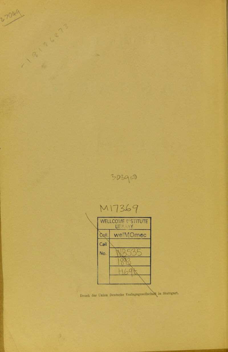 WELLCOME .'STiTUTE Li; • .y welMOmec \ CaäN No. \V& Druck der Union Deutsche VerlagSgesellschfi^in Stuttgart.