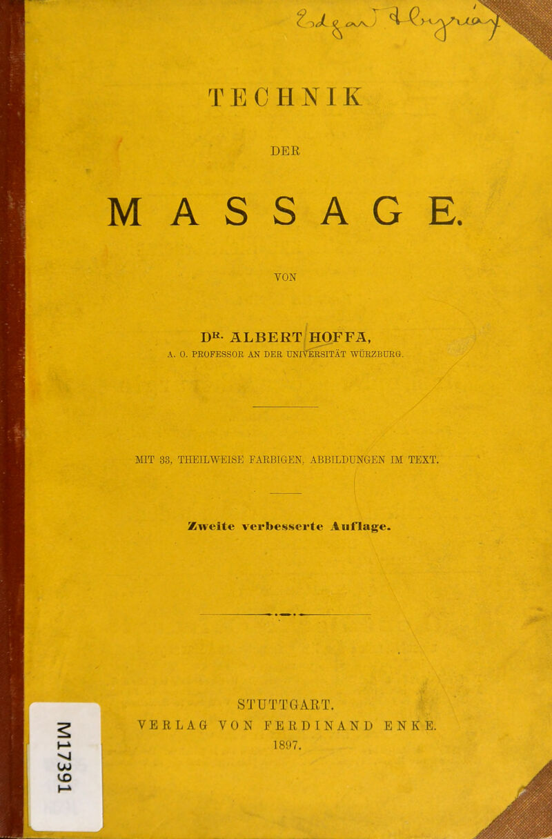 t.JL TECHNIK DER MASSAGE. VON DR- ÄLBERT|HOFFÄ, A. 0. PROFESSOR AN DER UNitERSITÄT WÜRZBURG. MIT 33, THEILWEISE FARBIGEN, ABBILDUNGEN EVI TEXT. Zweite verbesserte Auflage. STUTTGART. VERLAG VON FERDINAND ENKE. 1897.