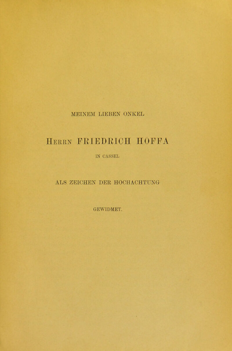 MEINEM LIEBEN ONKEL Herrn FRIEDRICH HOFFA IN CASSEL ALS ZEICHEN DER HOCHACHTUNa GEWIDMET.